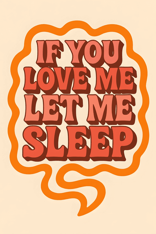 If You Love Me Let Me Sleep